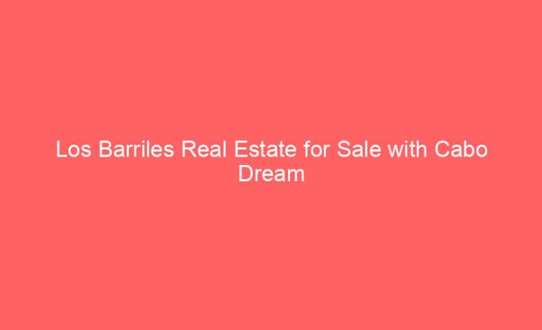 Los Barriles Real Estate for Sale with Cabo Dream Homes
