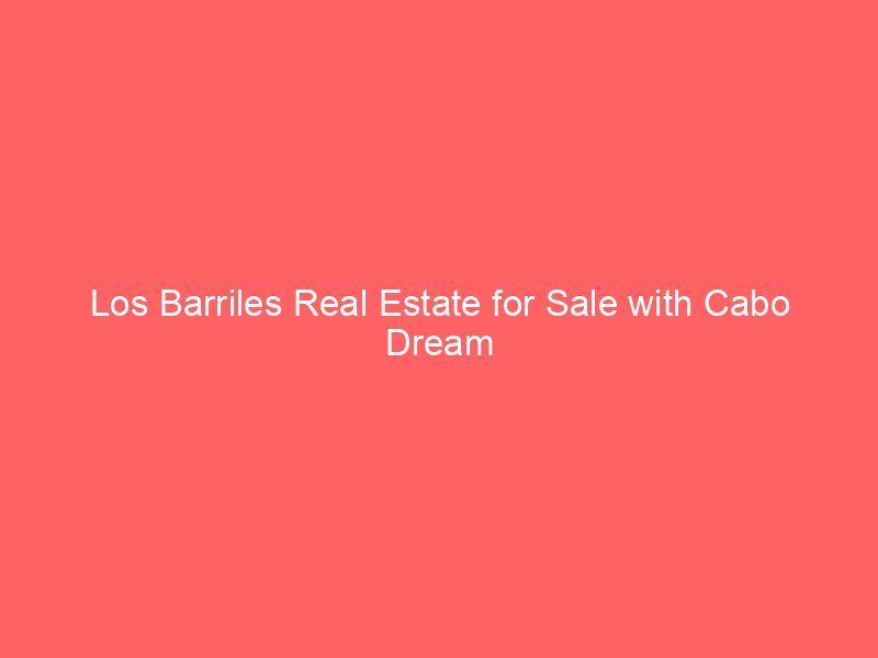 Los Barriles Real Estate for Sale with Cabo Dream Homes