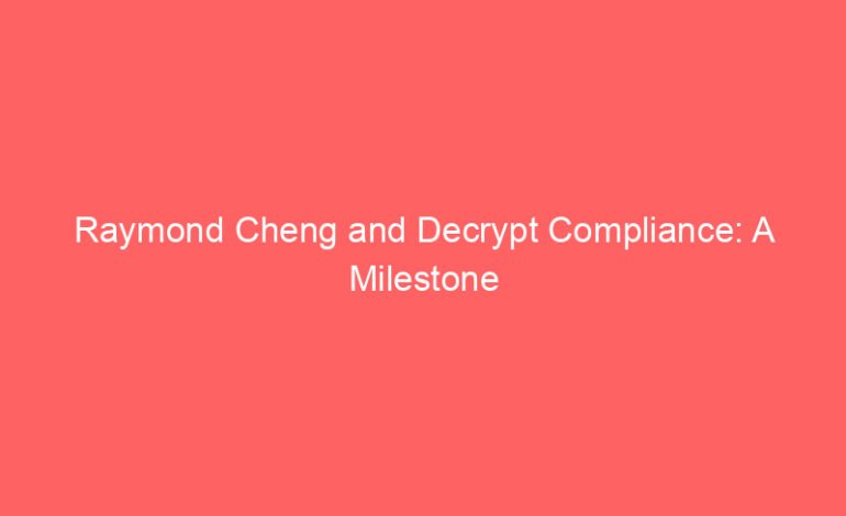 Raymond Cheng and Decrypt Compliance: A Milestone in Audit and Compliance Leadership