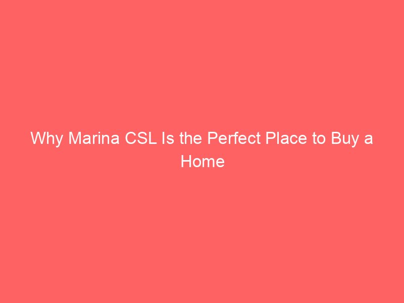 Why Marina CSL Is the Perfect Place to Buy a Home in Cabo